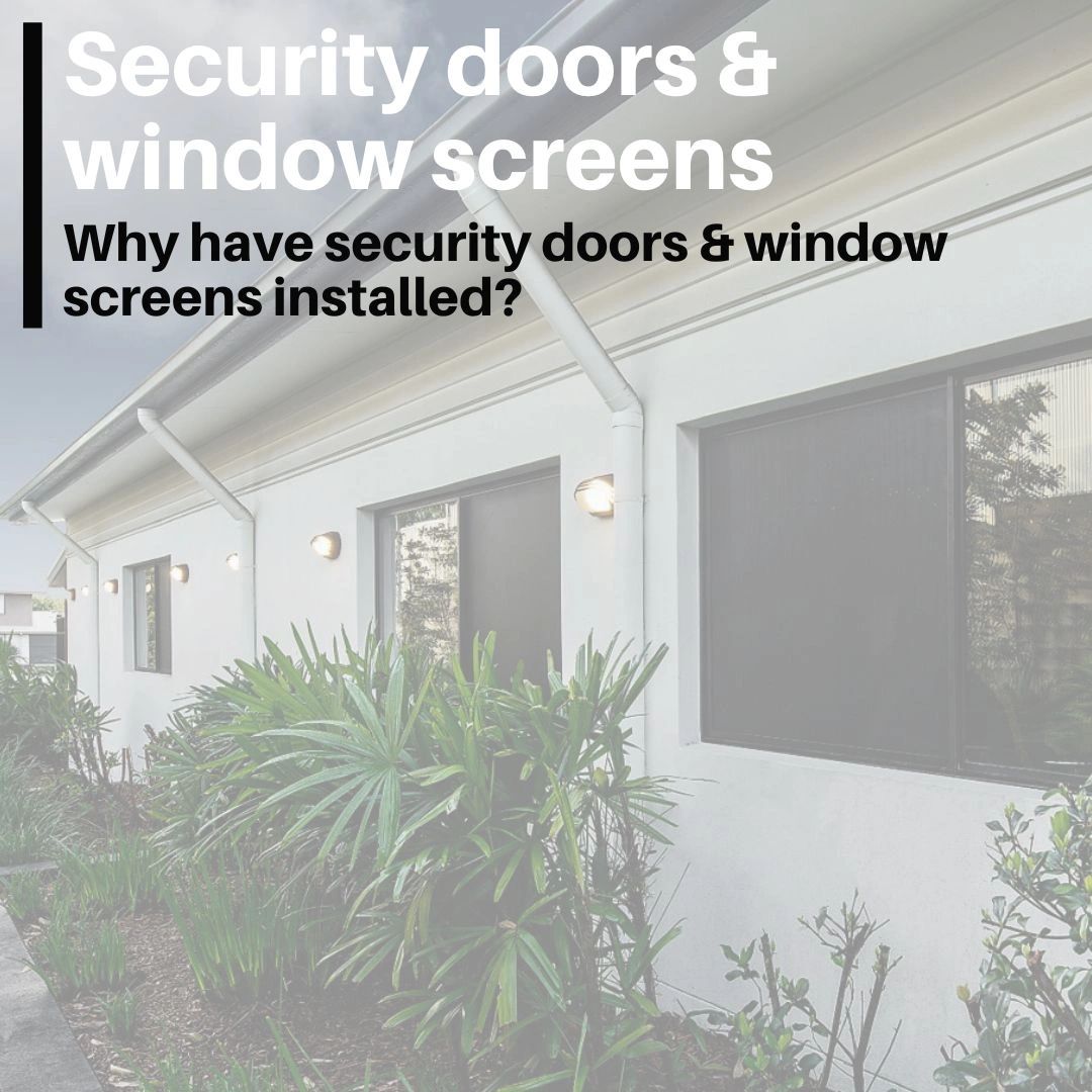 Security doors and window screens the why